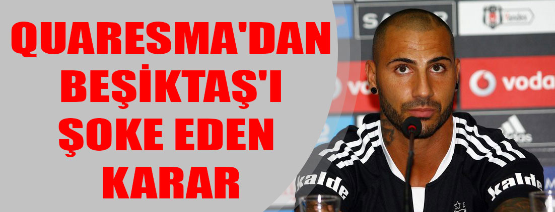 Quaresma'dan Beşiktaş'ı şoke eden karar
