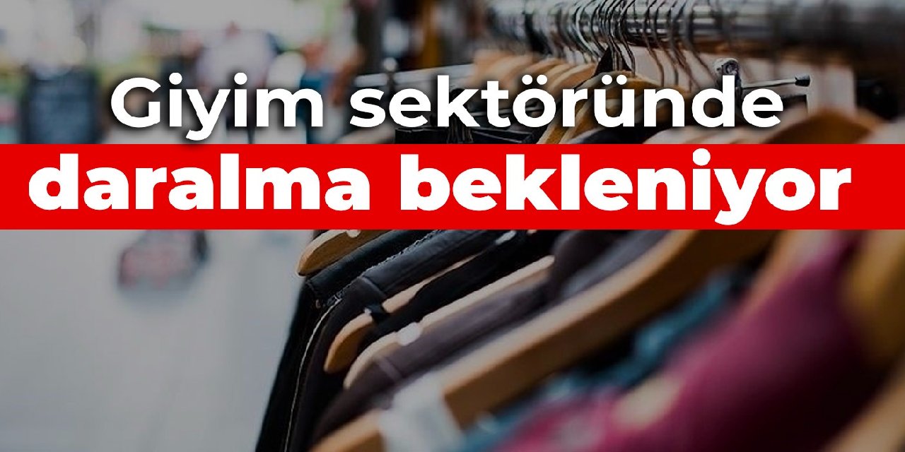 Giyim sektöründe daralma bekleniyor