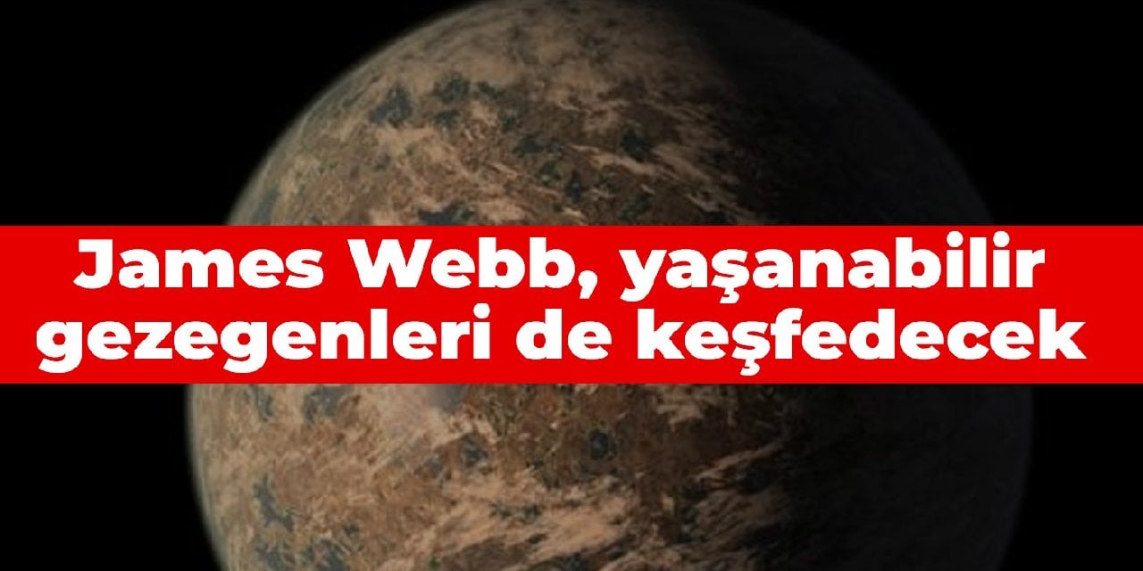 James Webb, yaşanabilir gezegenleri de keşfedecek