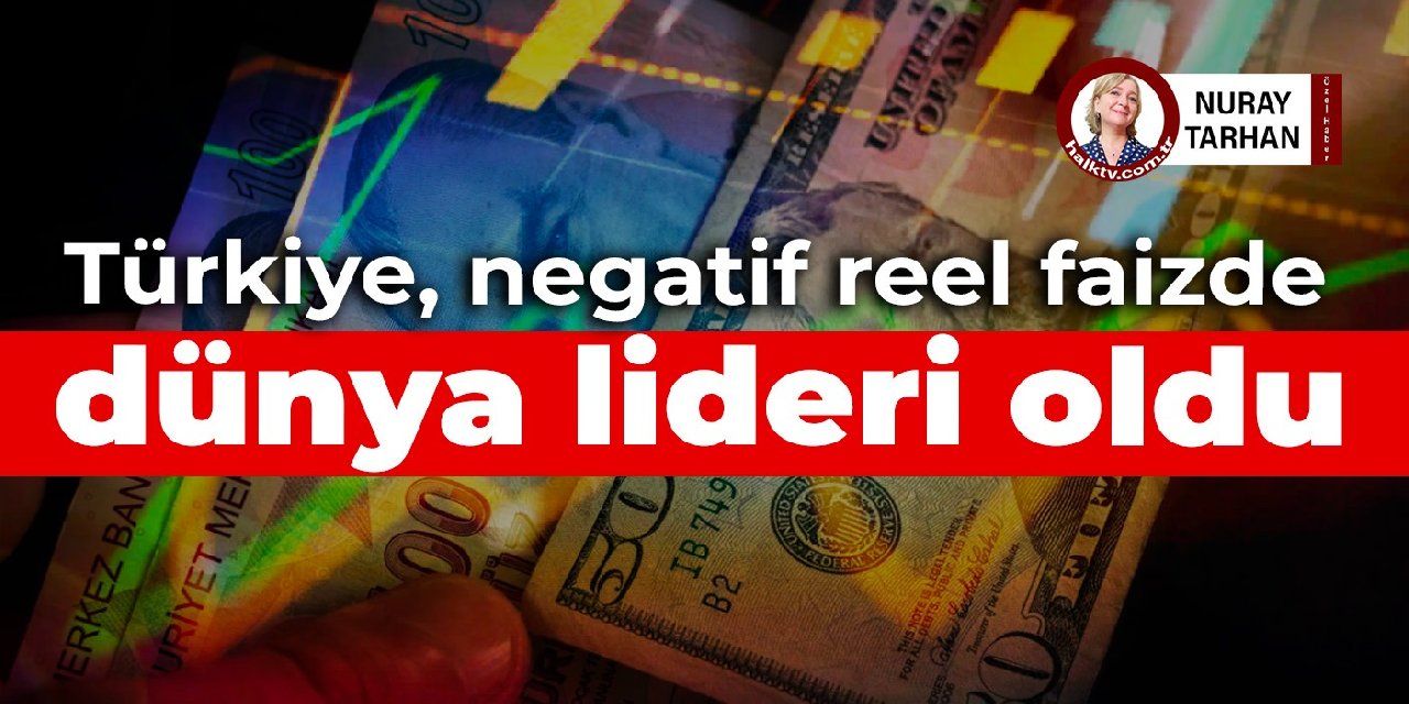 Türkiye, negatif reel faizde dünya lideri oldu