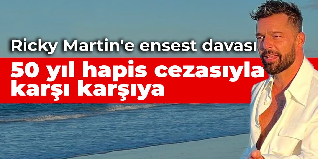 Ricky Martin'e ensest davası: 50 yıl hapis cezasıyla karşı karşıya
