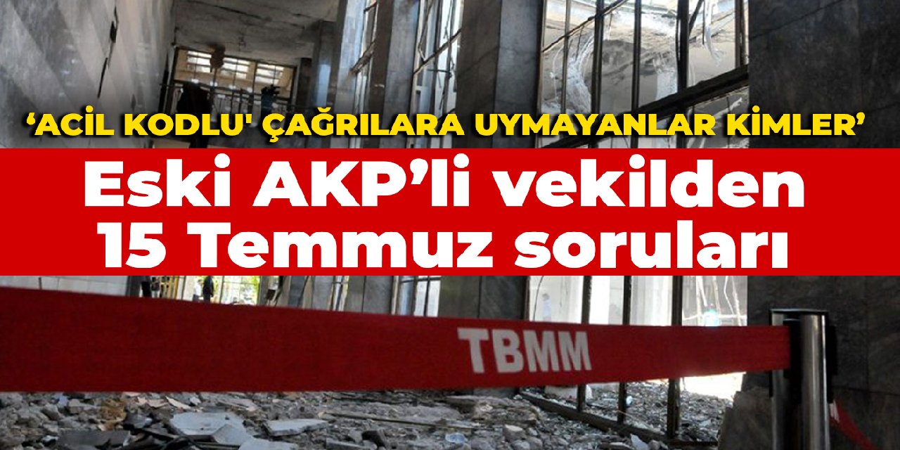 Eski AKP'li vekilden 15 Temmuz soruları: Çağrılara uymayan vekillerden ödüllendirilenler oldu mu?