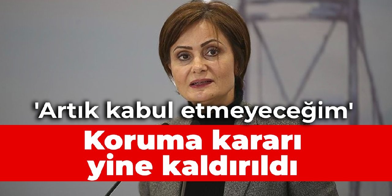 Kaftancıoğlu'nun koruma kararı yine kaldırıldı