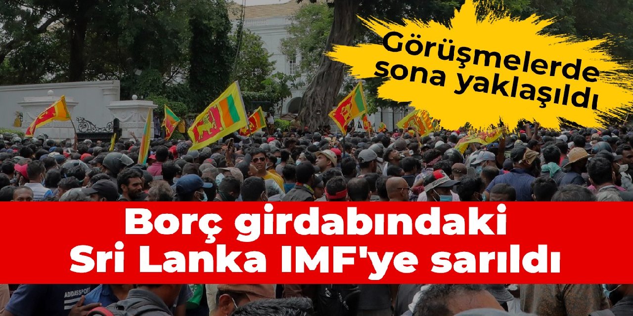 Borç girdabındaki Sri Lanka IMF'ye sarıldı: Görüşmelerde sona yaklaşıldı