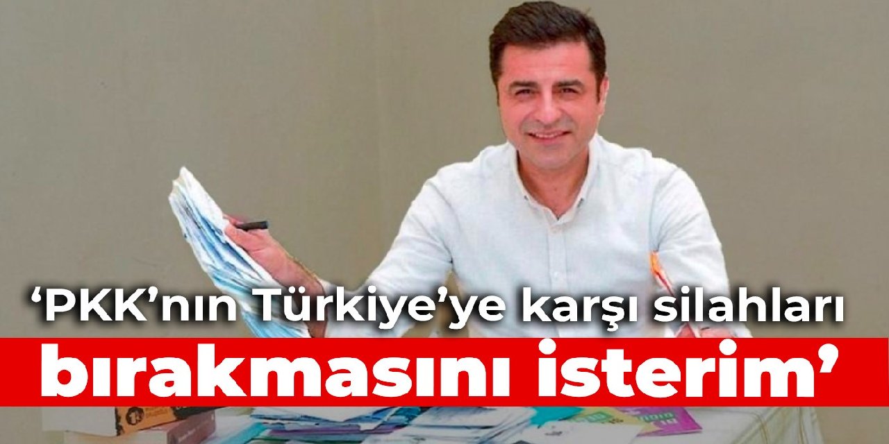 Demirtaş: PKK’nın Türkiye’ye karşı silahları tümden bırakmasını isterim