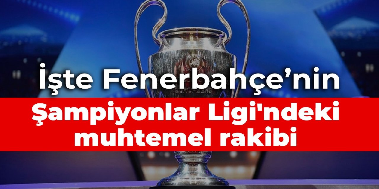 İşte Fenerbahçe'nin Şampiyonlar Ligi'ndeki muhtemel rakibi