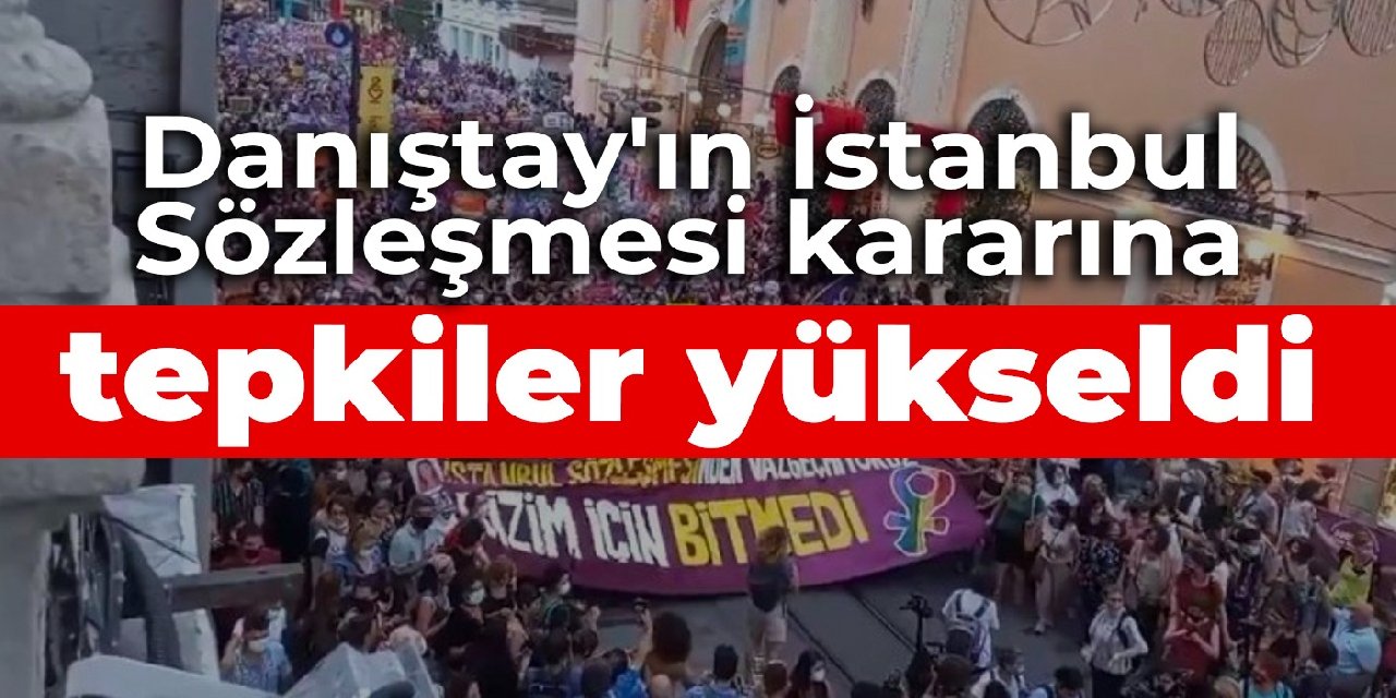 Danıştay'ın İstanbul Sözleşmesi kararına tepkiler yükseldi