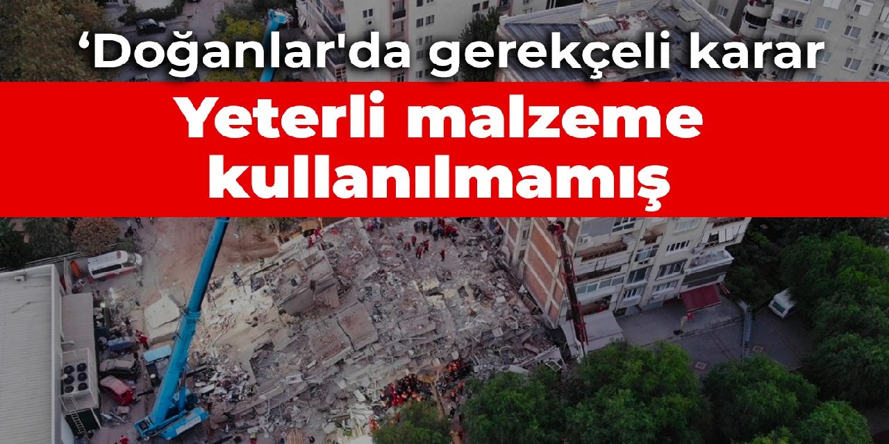 İzmir depreminin yıktığı Doğanlar Apartmanı'nda gerekçeli karar: Yeterli malzeme kullanılmamış