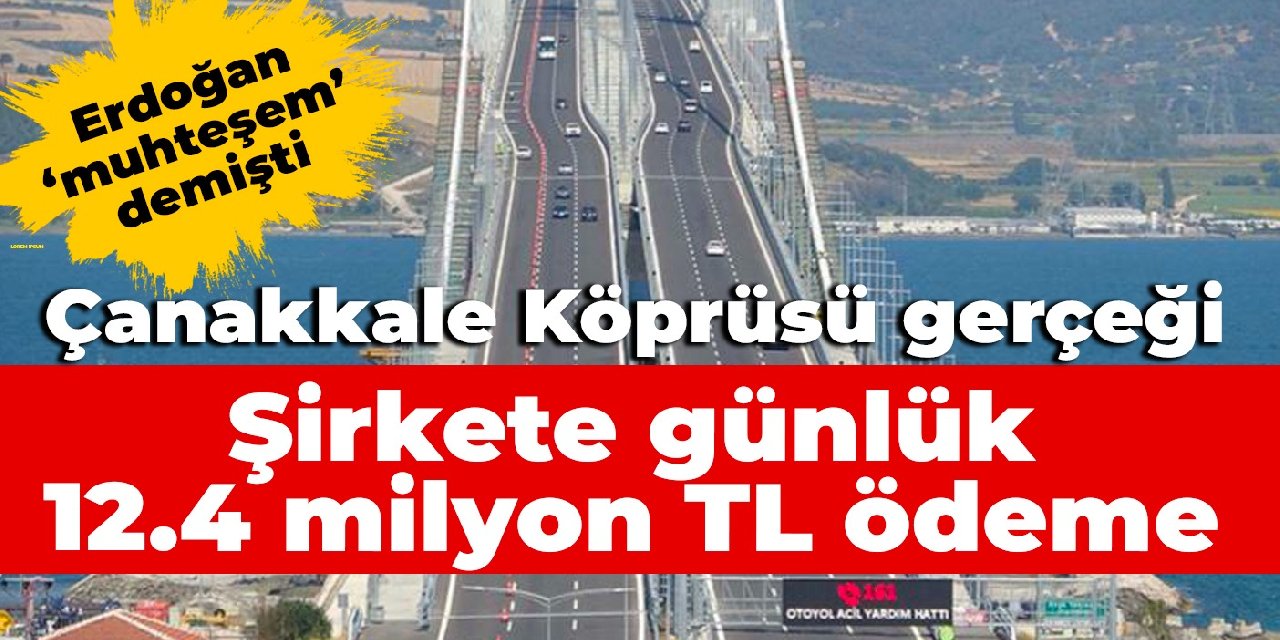 İşte Erdoğan’ın 'muhteşem' dediği Çanakkale Köprüsü’nün maliyeti: Hazine'den şirkete günde 12.4 milyon TL ödeme