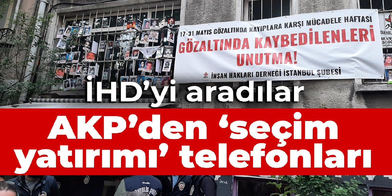 Önce Müjdat Gezen, sonra Mısra Öz, şimdi ise İHD: AKP'nin 'seçim yatırımı' telefonları