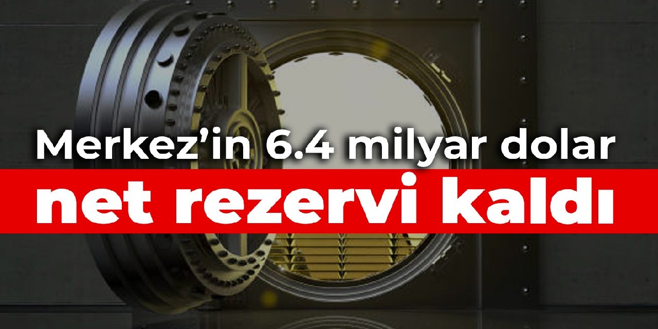 Merkez’in 6.4 milyar dolar net rezervi kaldı