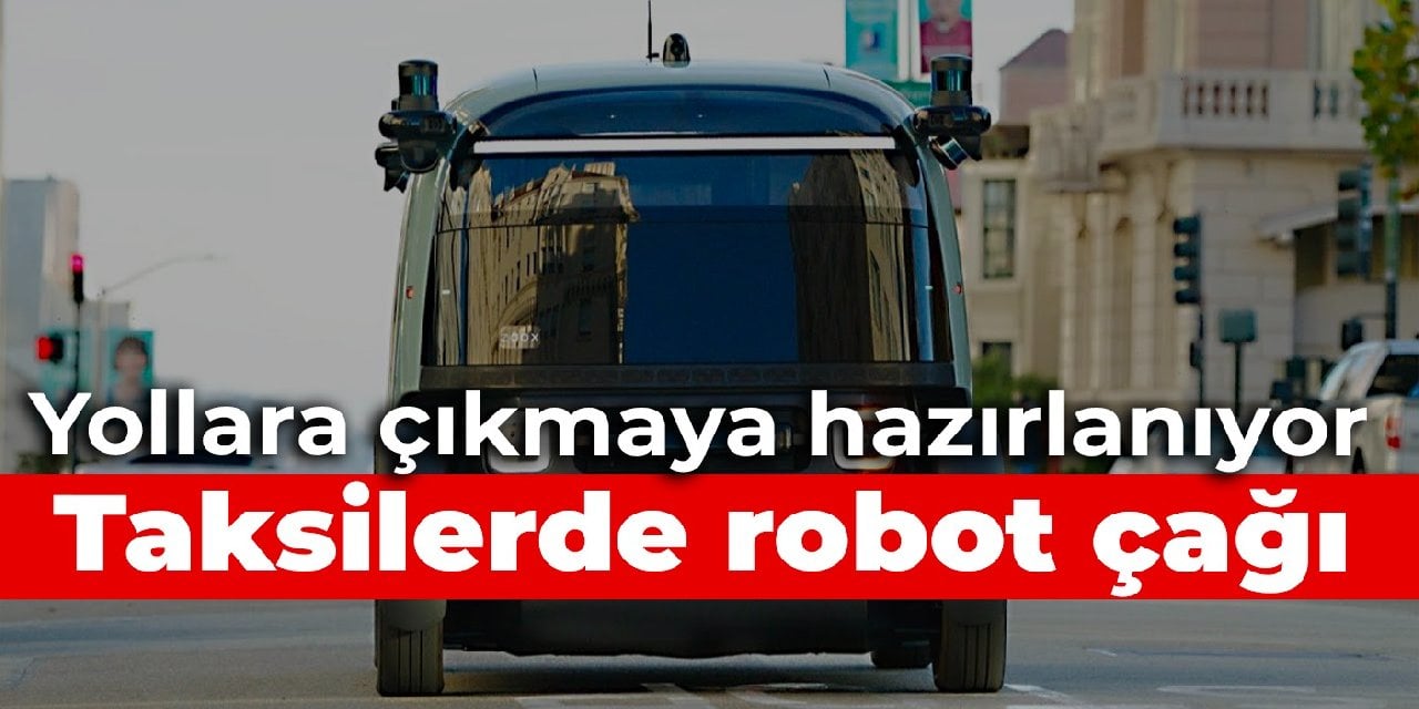 Taksilerde robot çağı: Yollara çıkmaya hazırlanıyor