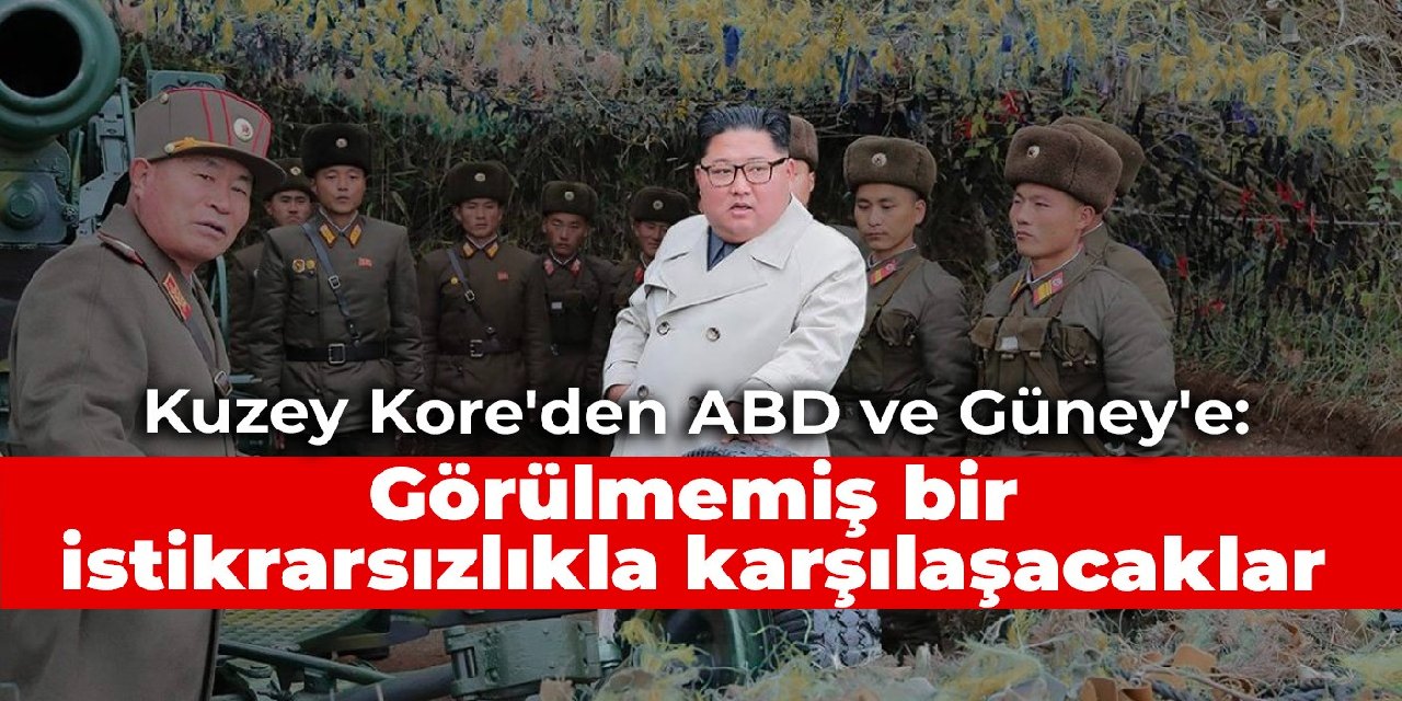 Kuzey Kore'den ABD ve Güney'e: Görülmemiş bir istikrarsızlıkla karşılaşacaklar