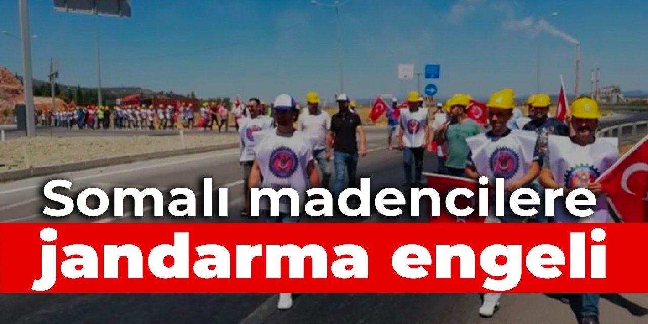 Özelleştirmeye karşı Ankara'ya yürümek istediler: Somalı madencilere jandarma engeli