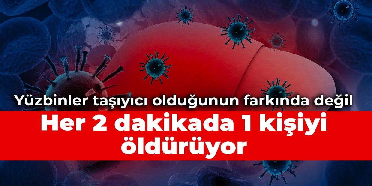 Her 2 dakikada 1 kişiyi öldürüyor: Yüzbinler taşıyıcı olduğunu bilmiyor