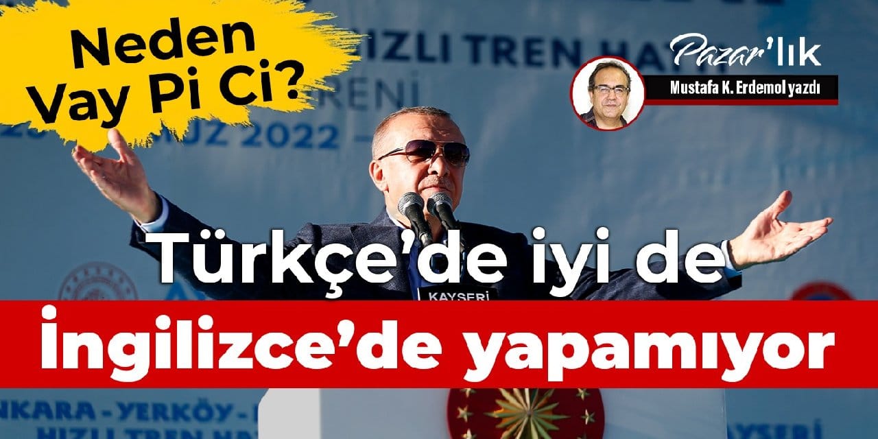 Türkçe’de iyi de, İngilizce’de yapamıyor: Neden Vay Pi Ci?
