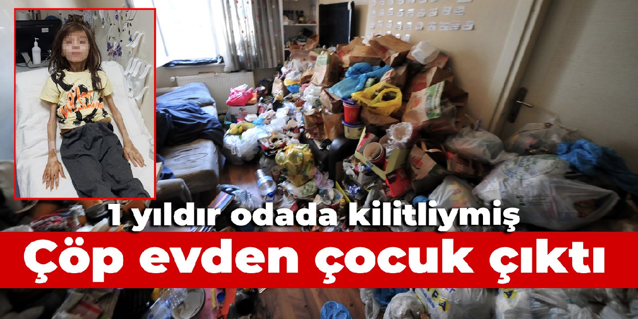 Çöp evden çocuk çıktı: 1 yıldır odada kilitliymiş