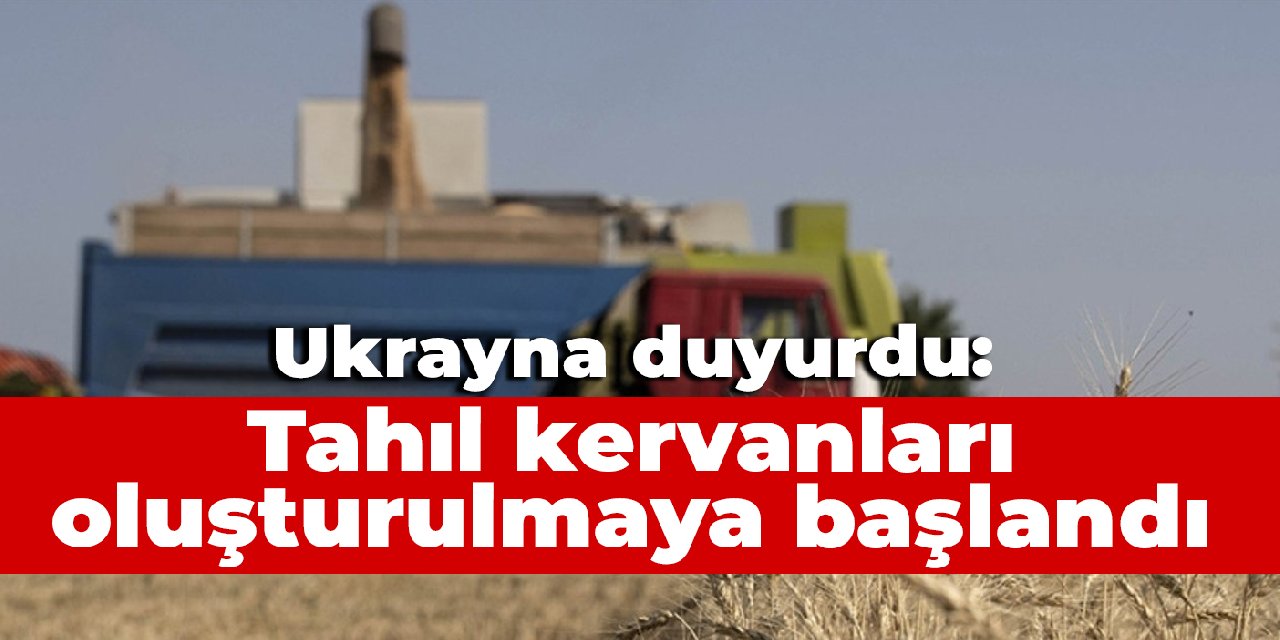 Ukrayna duyurdu: Tahıl kervanları oluşturulmaya başlandı