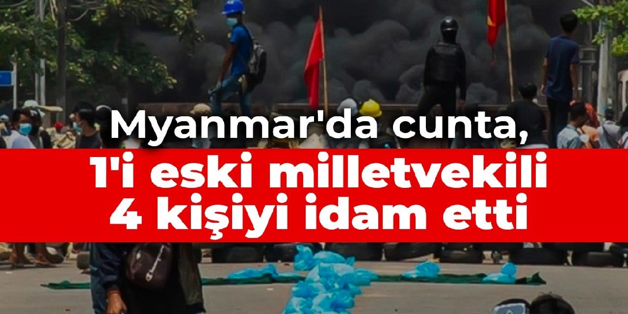 Myanmar'da cunta, 1'i eski milletvekili 4 kişiyi idam etti