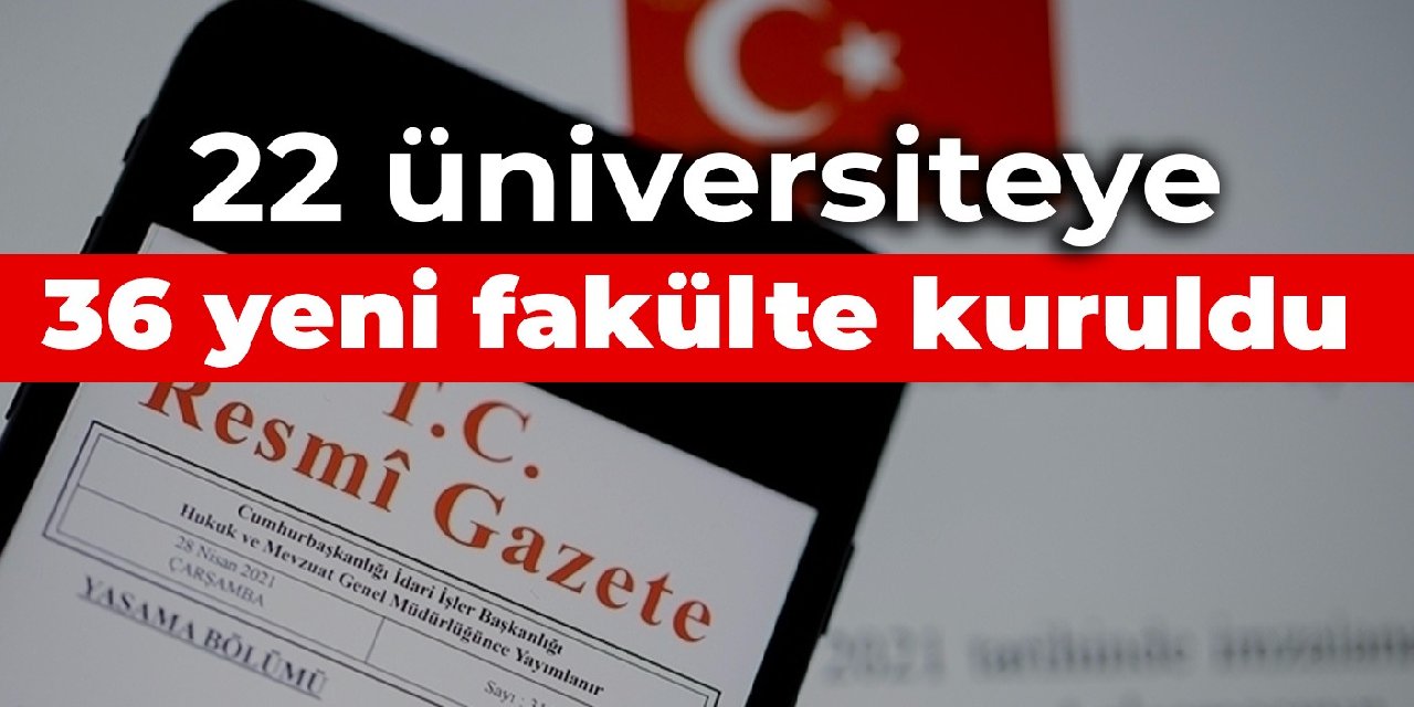 22 üniversiteye 36 yeni fakülte kuruldu