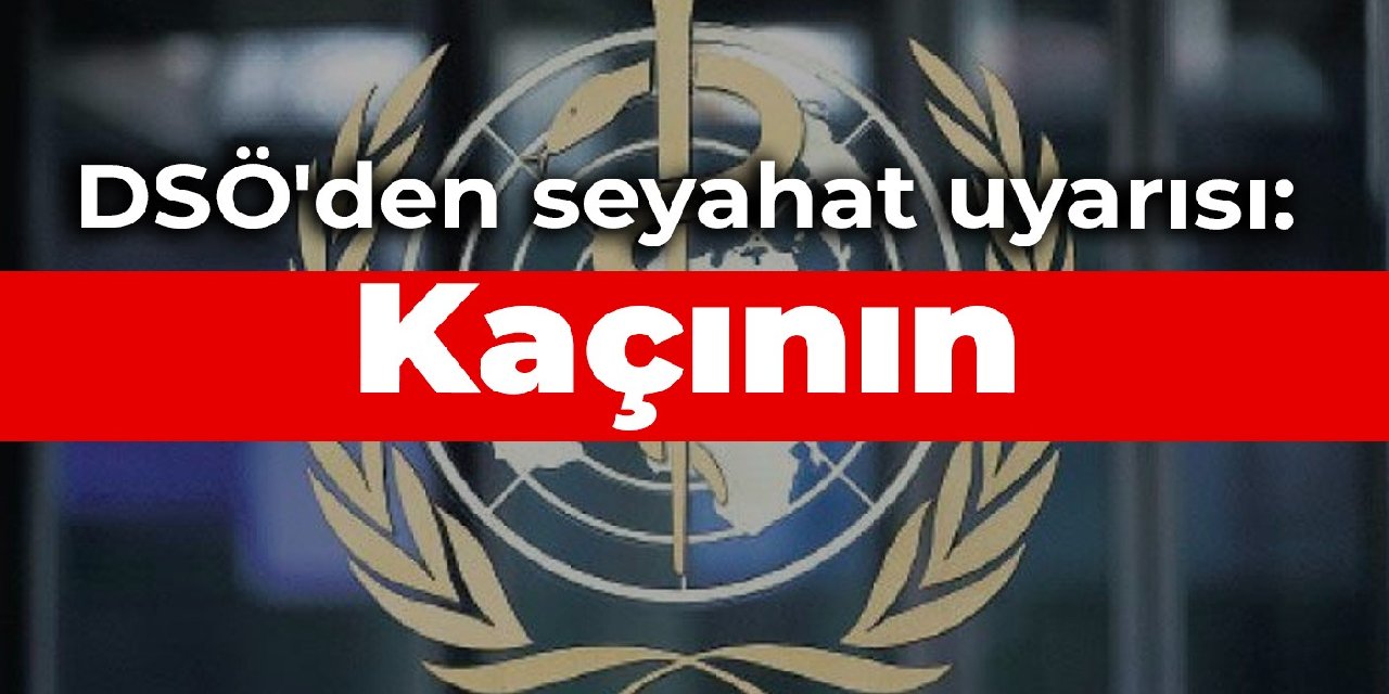 DSÖ'den seyahat uyarısı: Kaçının