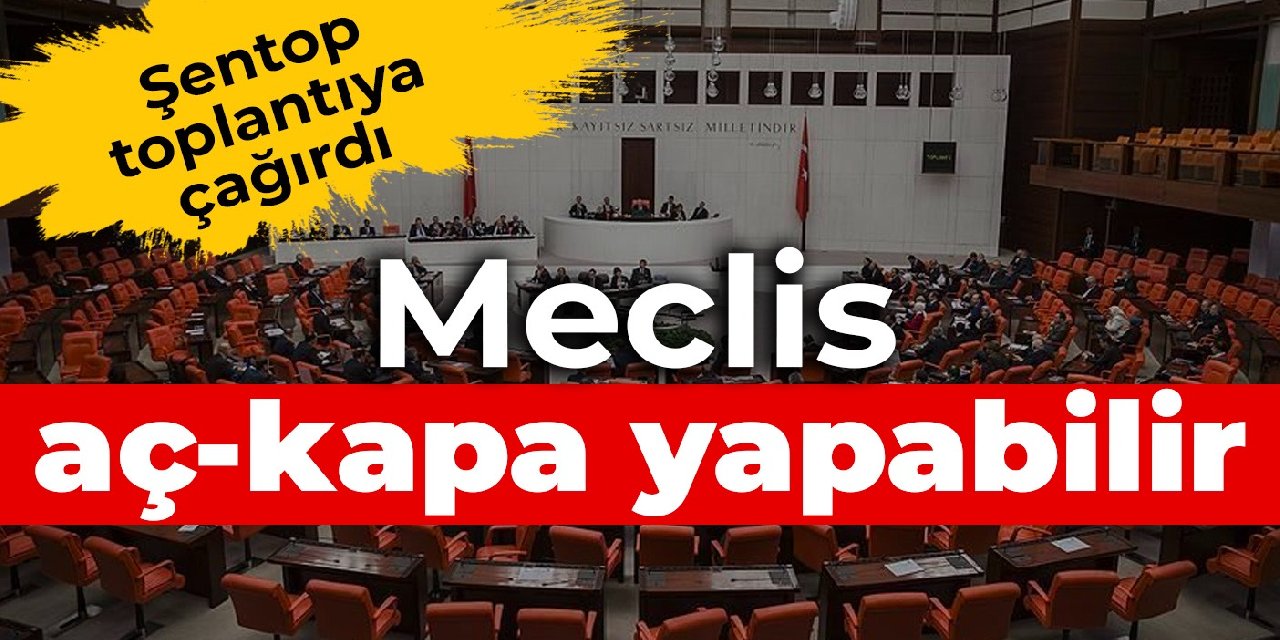 CHP istedi: Şentop, Meclis'i toplantıya çağırdı