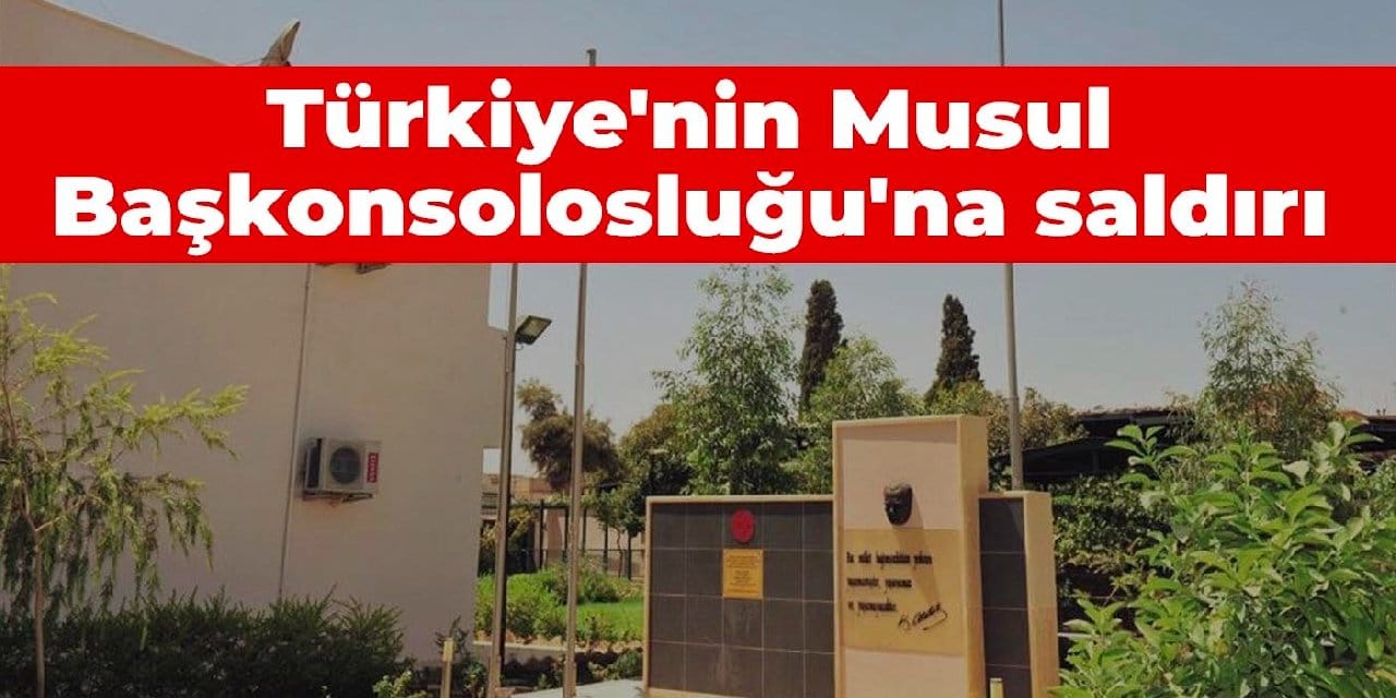 Türkiye'nin Musul Başkonsolosluğu'na saldırı
