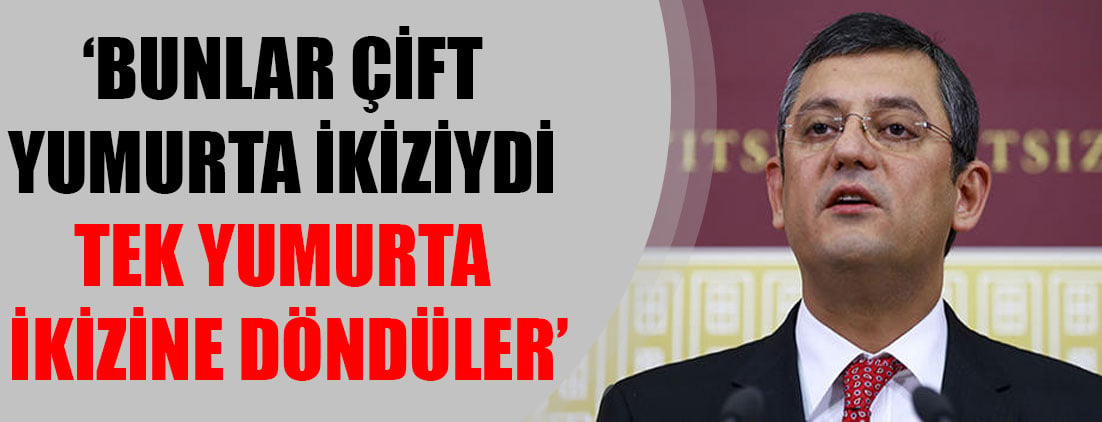 Özgür Özel: Bunlar çift yumurta ikiziydi tek yumurta ikizine döndüler