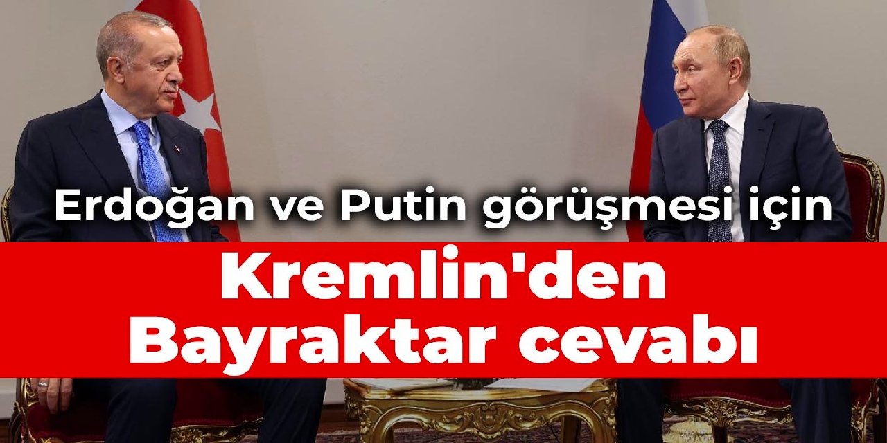 Erdoğan ve Putin görüşmesi için Kremlin'den Bayraktar cevabı