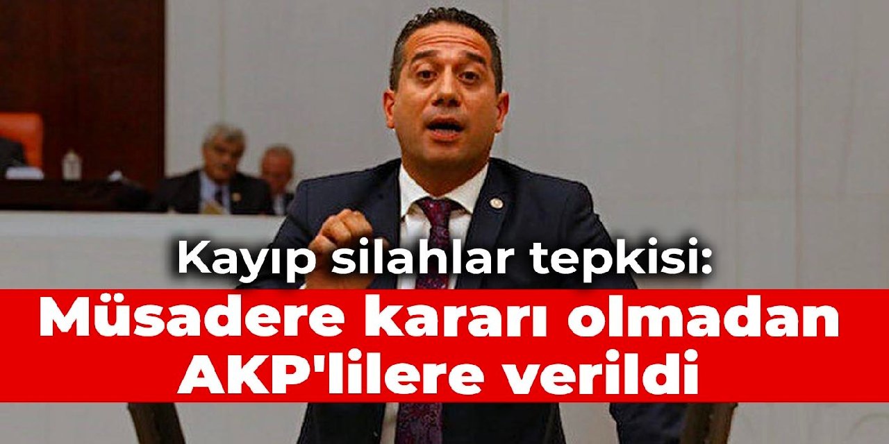 CHP'li Başarır'dan kayıp silahlar tepkisi: Müsadere kararı olmadan AKP'lilere verildi