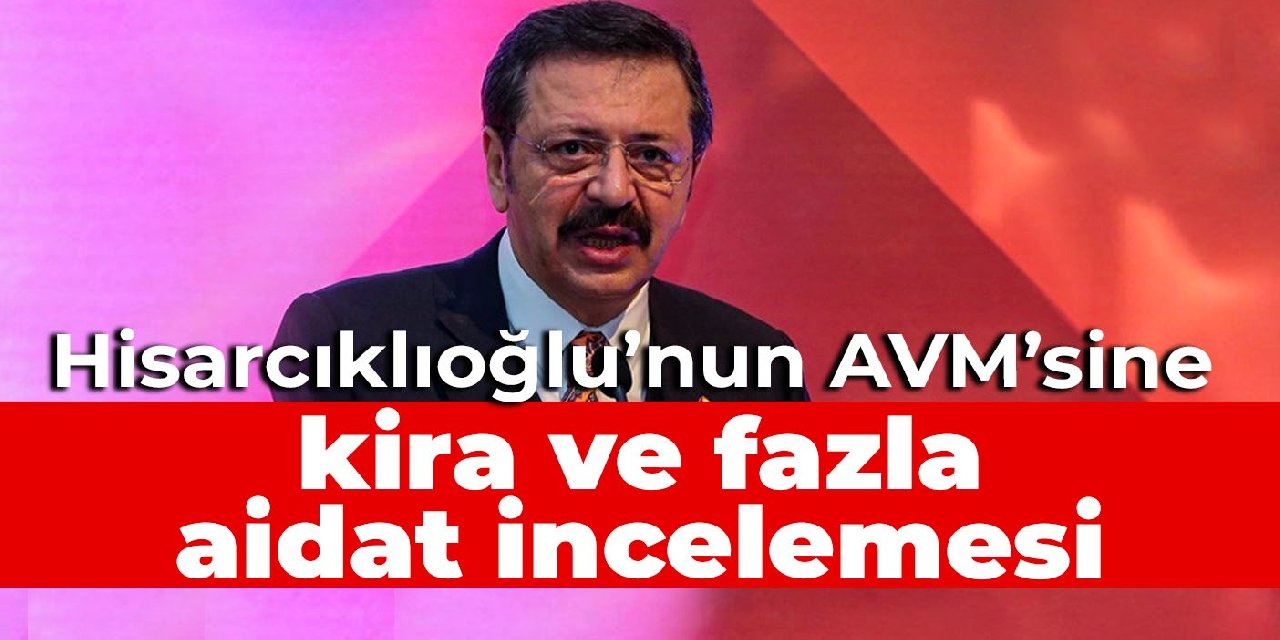 Hisarcıklıoğlu’nun AVM’sine kira ve fazla aidat incelemesi