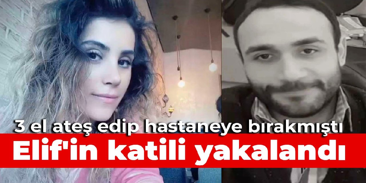 3 el ateş edip hastaneye bırakmıştı: Elif'in katili yakalandı