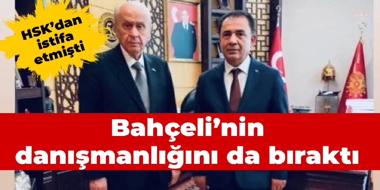 HSK'dan istifa etmişti: Bahçeli'nin danışmanlığını da bıraktı