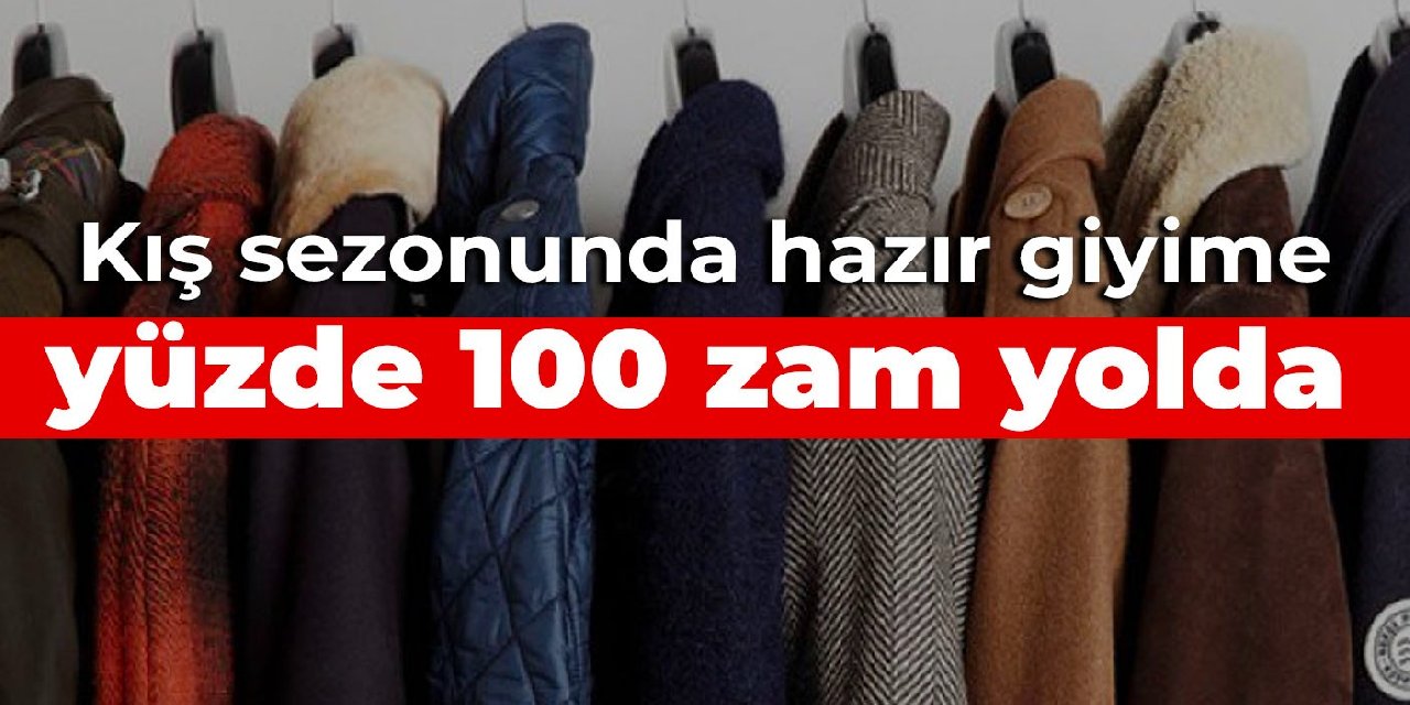 Kış sezonunda hazır giyime yüzde 100 zam yolda