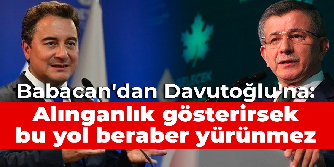 Babacan'dan Davutoğlu'na: Alınganlık gösterirsek bu yol beraber yürünmez