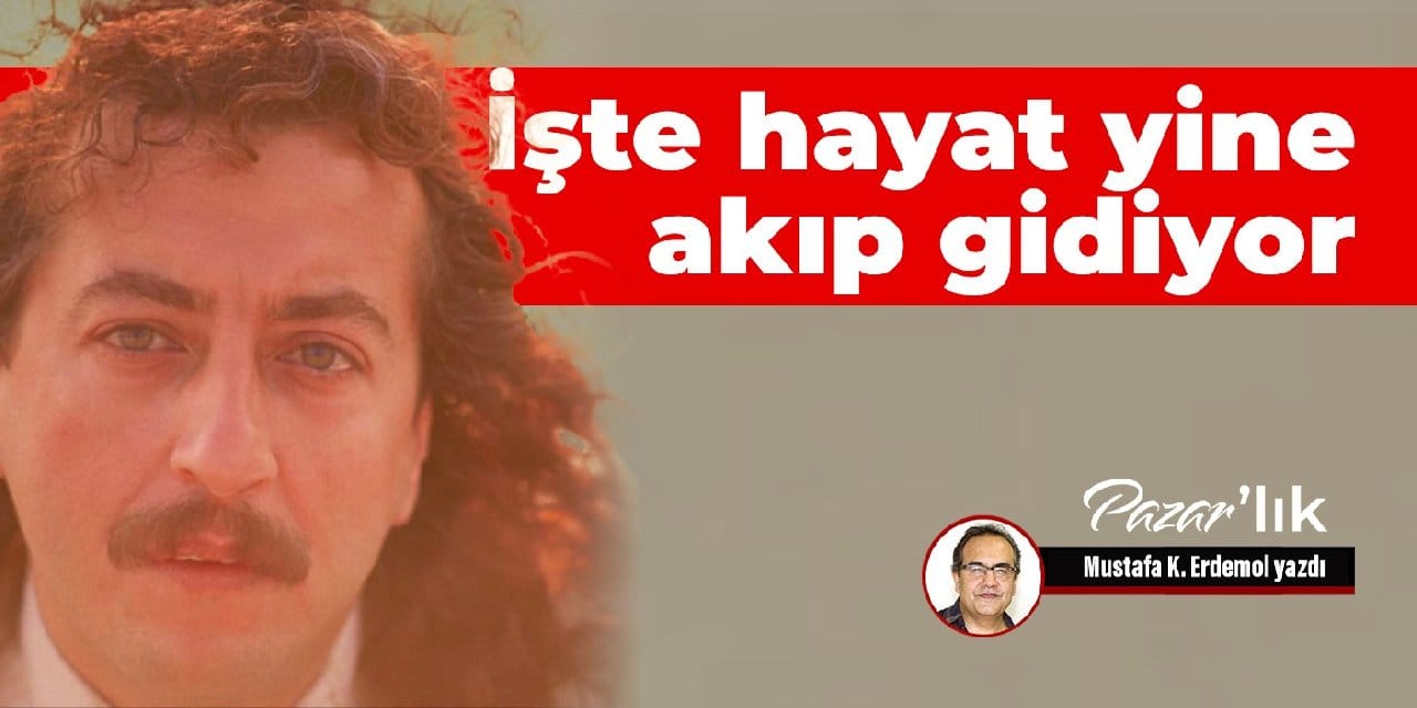 İşte hayat yine akıp gidiyor