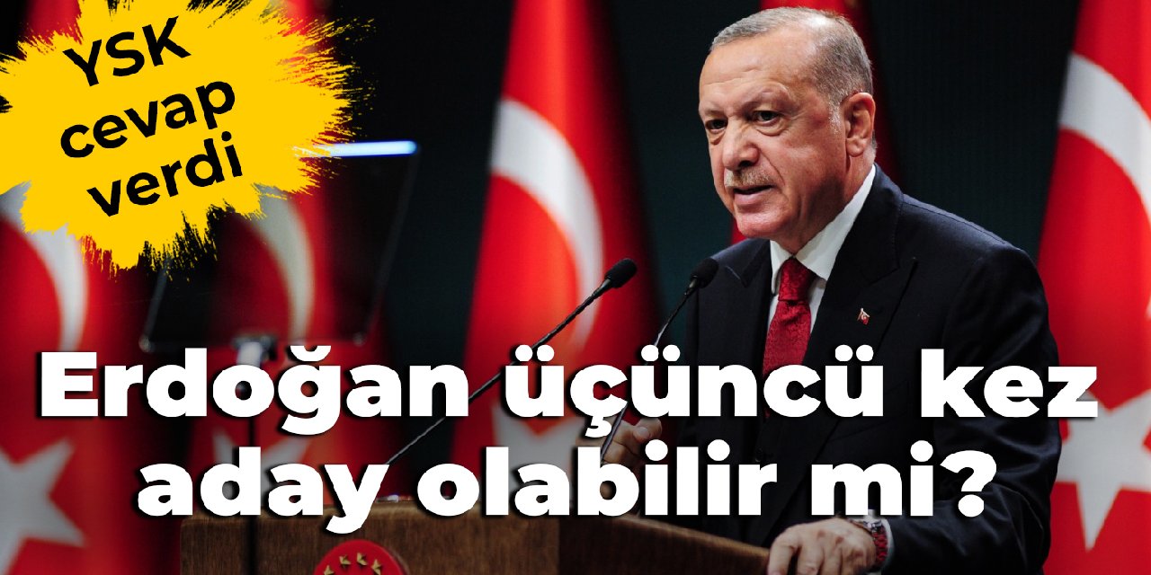 YSK cevap verdi: Erdoğan üçüncü kez aday olabilir mi?