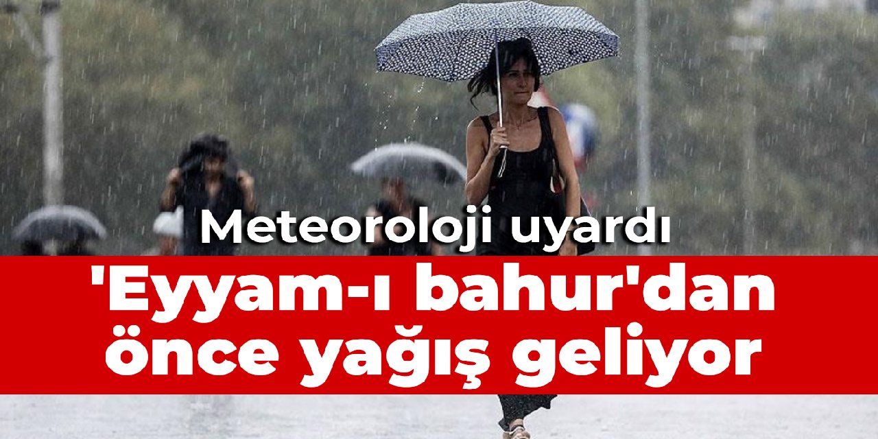 Meteoroloji uyardı: 'Eyyam-ı bahur'dan önce yağış geliyor