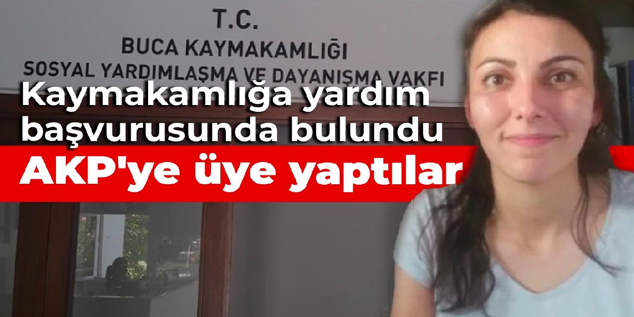 Kaymakamlığa yardım başvurusunda bulundu, AKP'ye üye yaptılar
