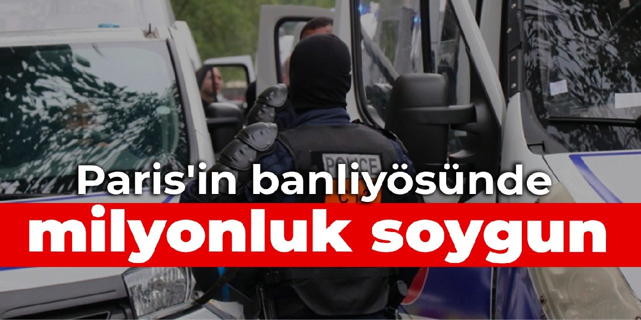Paris'in banliyösünde milyonluk soygun