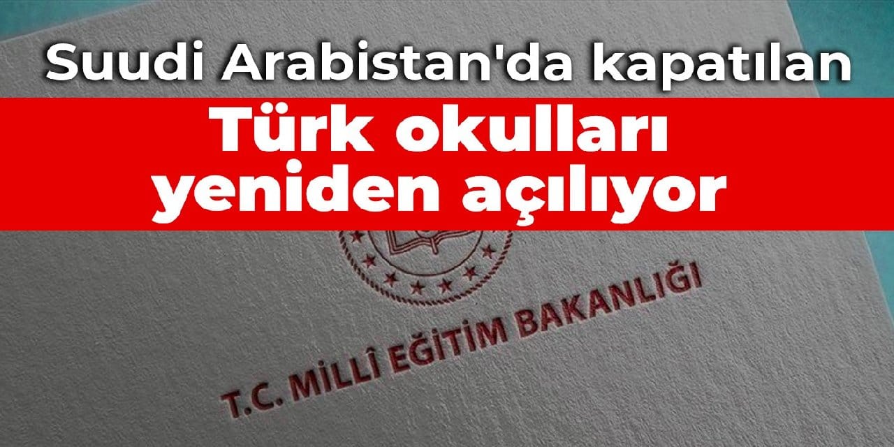 Suudi Arabistan'da kapatılan Türk okulları yeniden açılıyor