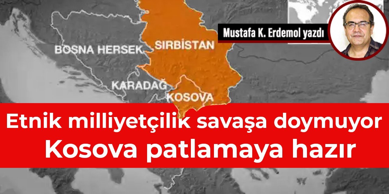Etnik milliyetçilik savaşa doymuyor  Kosova patlamaya hazır