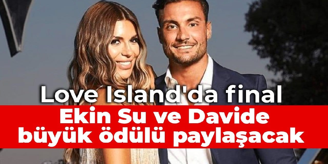 Love Island'da final: Ekin Su ve Davide büyük ödülü paylaşacak