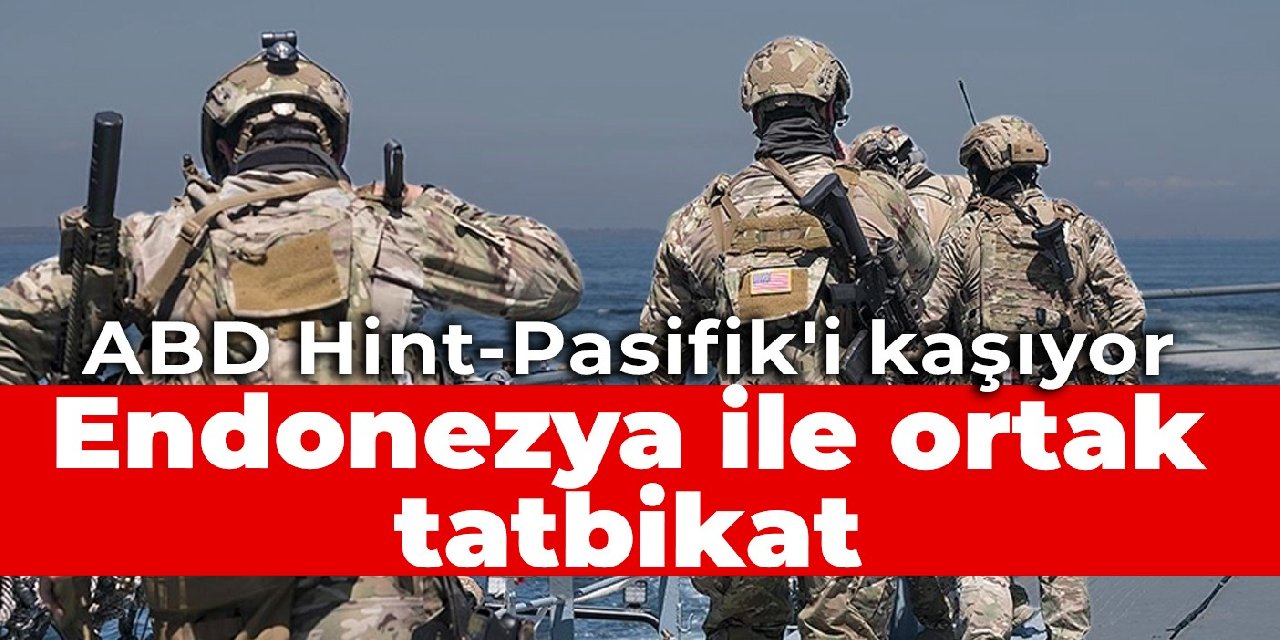 ABD Hint-Pasifik'i kaşıyor: Endonezya ile ortak tatbikat