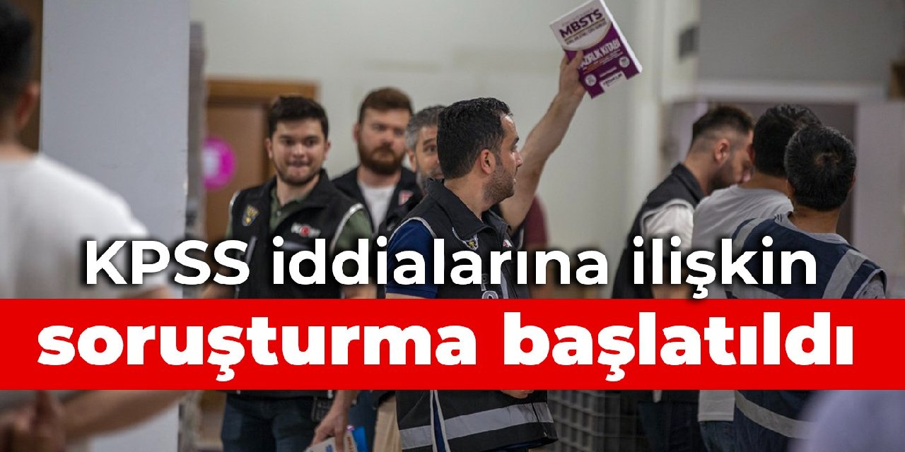 KPSS iddialarına ilişkin soruşturma başlatıldı