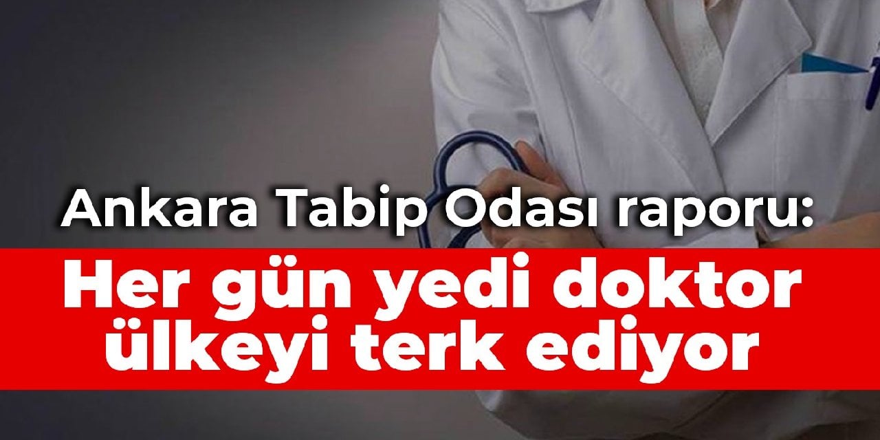 Ankara Tabip Odası raporu: Her gün yedi doktor ülkeyi terk ediyor