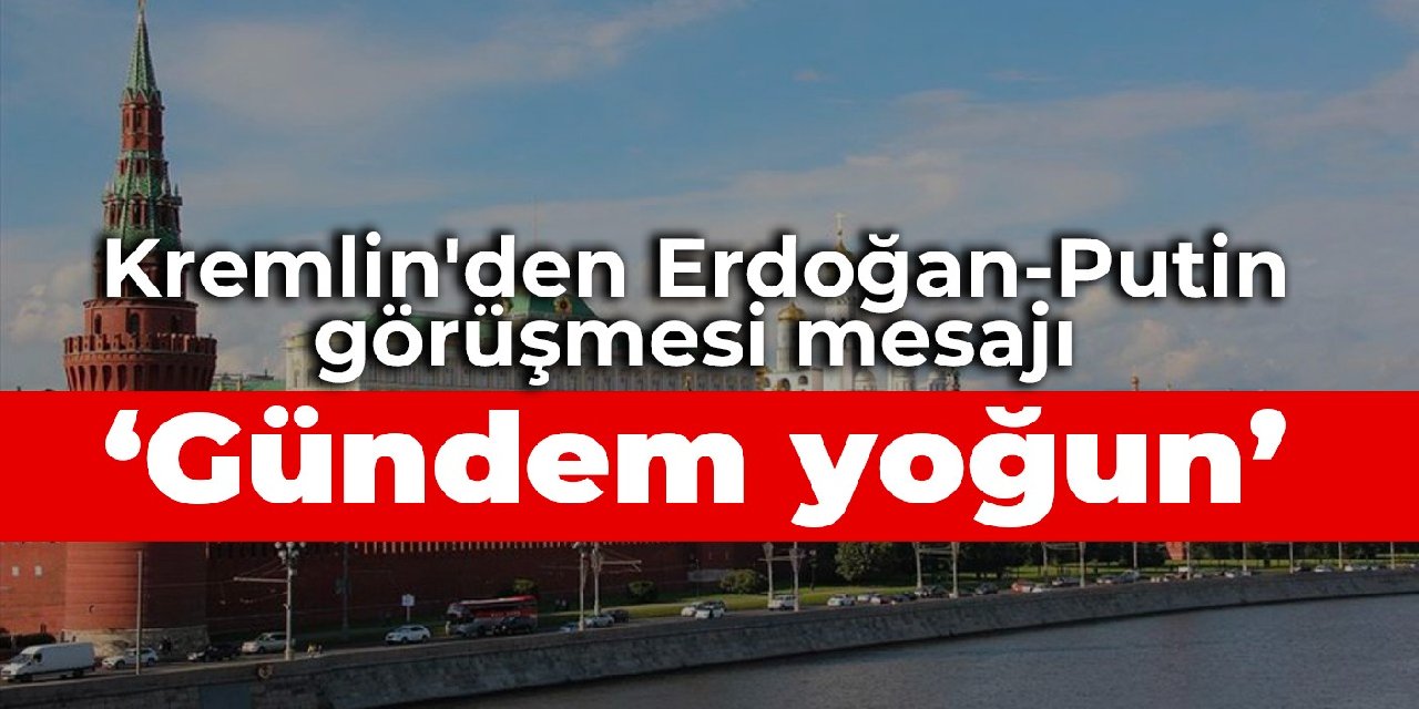 Kremlin'den Erdoğan-Putin görüşmesi mesajı: Gündem yoğun