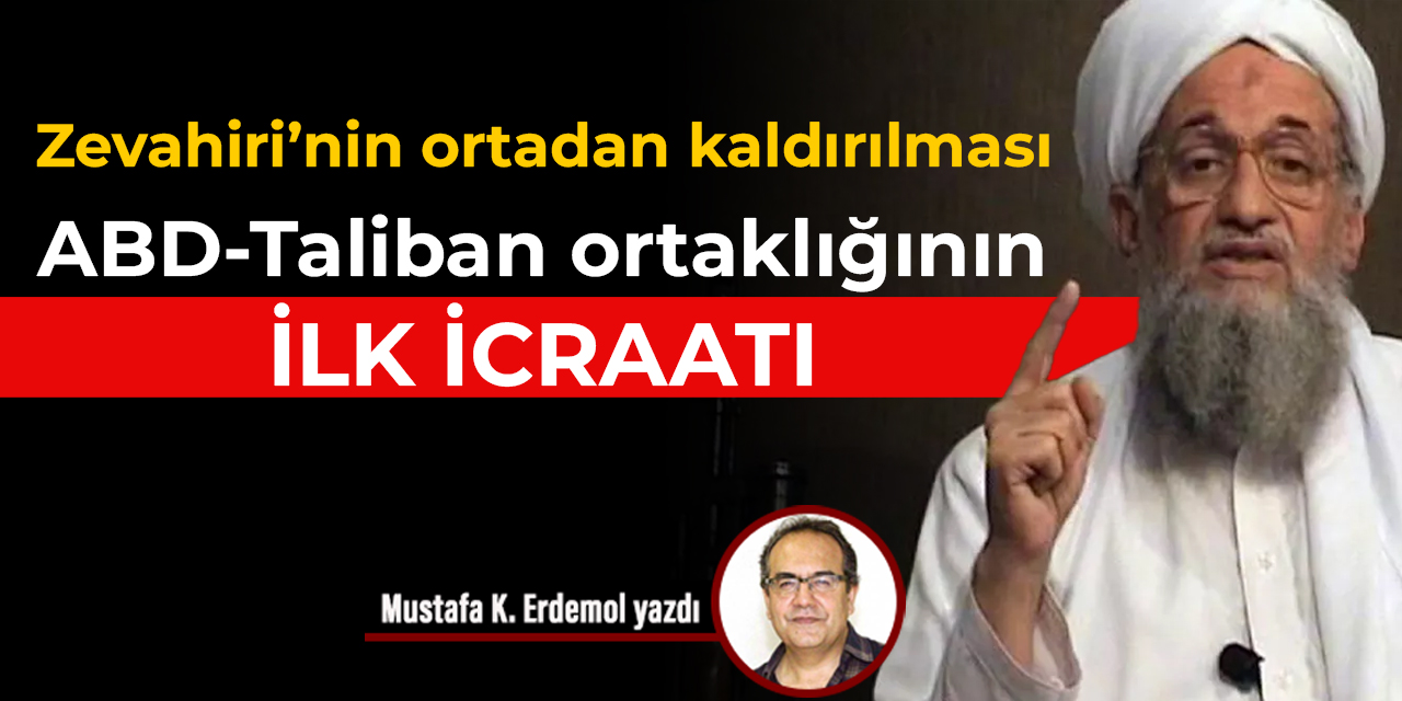 Zevahiri’nin ortadan kaldırılması  ABD-Taliban ortaklığının ilk icraatı