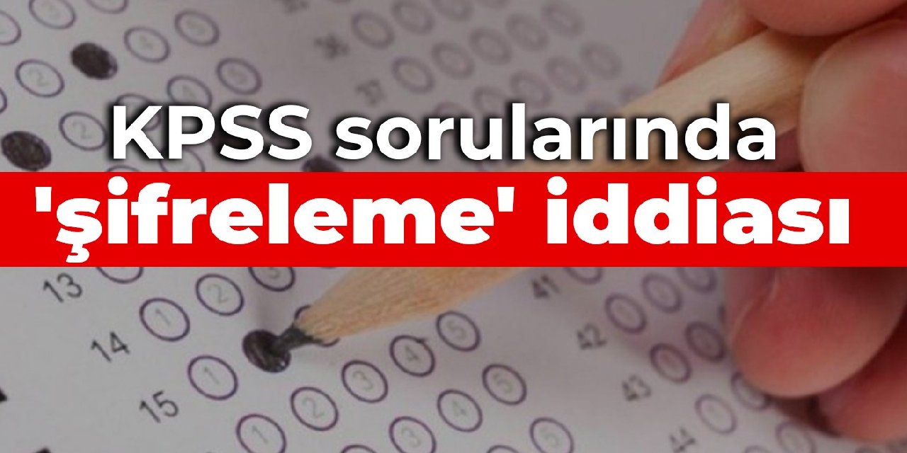 KPSS sorularında 'şifreleme' iddiası