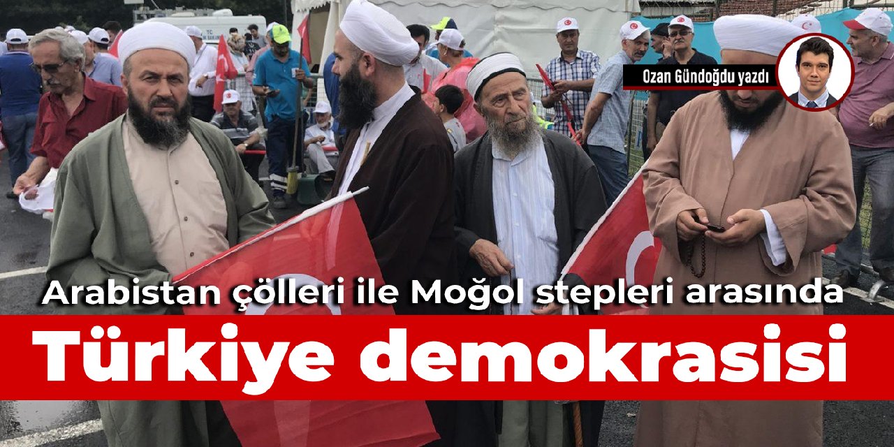 Arabistan çölleri ile Moğol stepleri arasında Türkiye demokrasisi